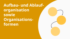 Aufbau- und Ablauforganisation sowie Organisationsformen