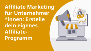 Affiliate Marketing für Unternehmer*innen: Erstelle dein eigenes Affiliate-Programm