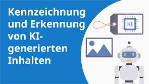 Kennzeichnung und Erkennung von KI-generierten Inhalten