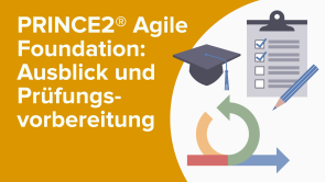 PRINCE2® Agile Foundation: Ausblick und Prüfungsvorbereitung