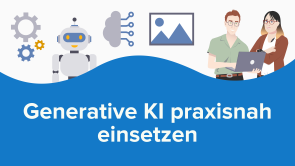 Generative KI praxisnah einsetzen
