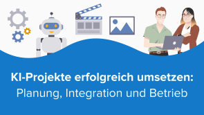 KI-Projekte erfolgreich umsetzen: Planung, Integration und Betrieb