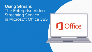 Using Stream: The Enterprise Video Streaming Service in Microsoft Office 365