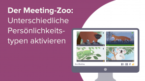 Der Meeting-Zoo: Unterschiedliche Persönlichkeitstypen aktivieren
