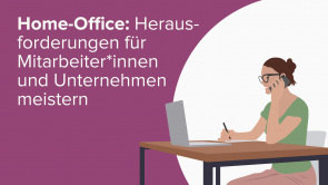 Home-Office - Herausforderungen für Mitarbeiter*innen und Unternehmen meistern