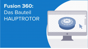 Das Bauteil HAUPTROTOR in Fusion 360